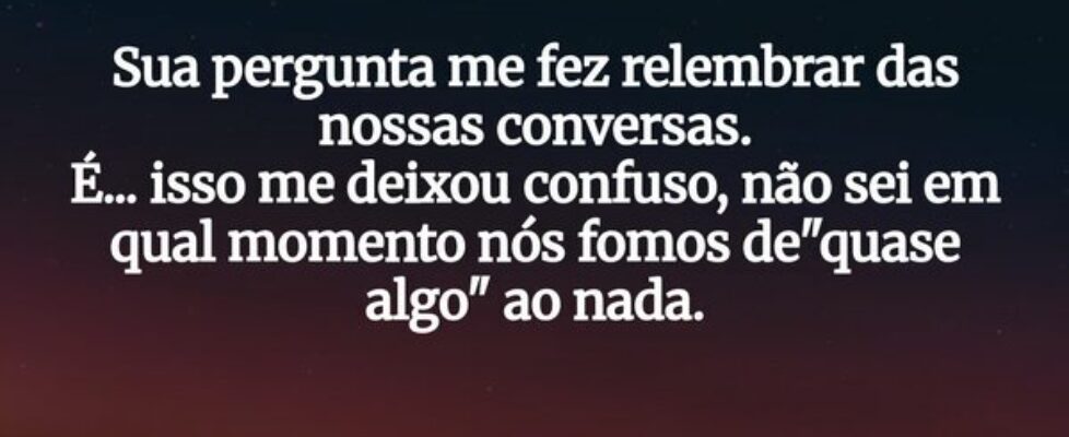 Sua pergunta me fez relembrar das nossas conversas... 34;O último dia34;