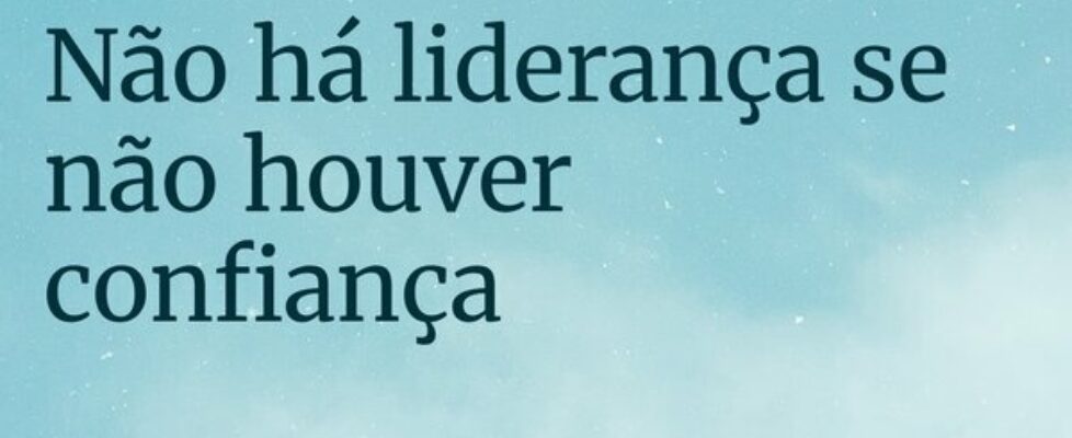 Não há liderança se não houver confiança... AfonsoSouza