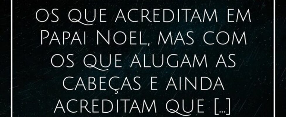 ⁠Não me preocupo com os que acreditam em Papai Noe... Alessandro Teodoro