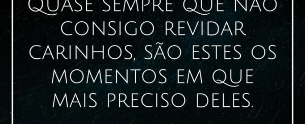 Quase sempre que não consigo revidar carinhos, são... Alessandro Teodoro