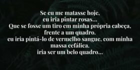 Se eu me matasse hoje, 
eu iria pintar rosas… 
Que... Allaska