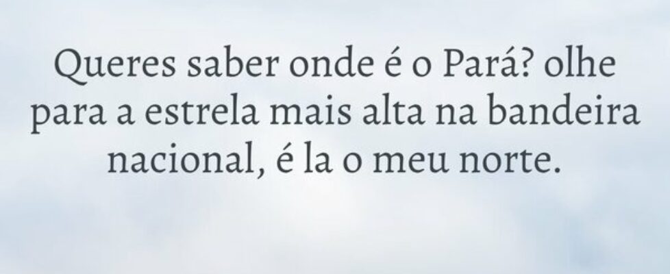 Queres saber onde é o Pará? olhe para a estrela ma... Ana Gadelha