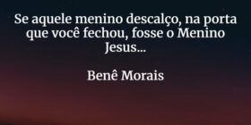 Se aquele menino descalço, na porta que você fecho... BeneditoMorais