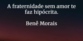 A fraternidade sem amor te faz hipócrita.


Benê M... Benedito Carvalho
