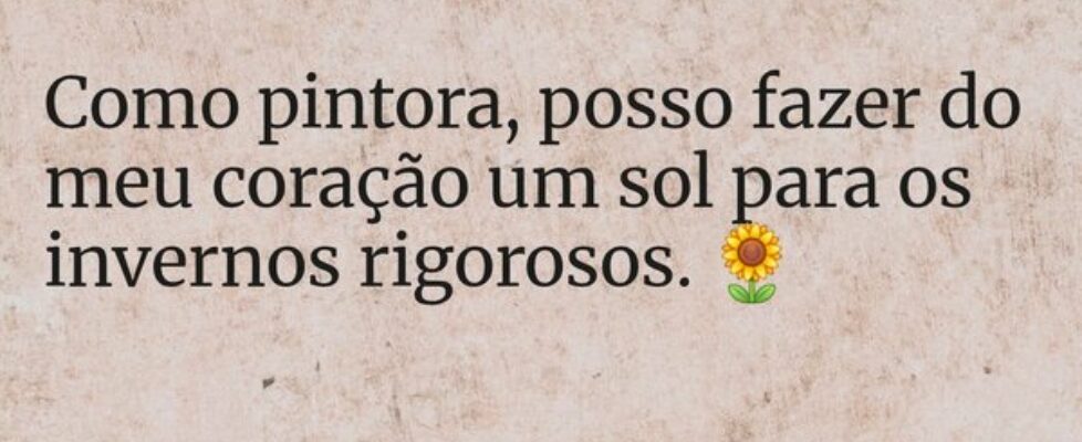 ⁠Como pintora, posso fazer do meu coração um sol p... BMM