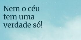 Nem o céu 
tem uma 
verdade só!... botaneza