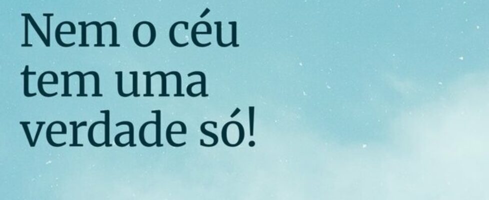 Nem o céu  tem uma  verdade só!... botaneza