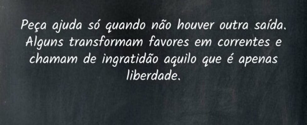 Peça ajuda só quando não houver outra saída. Algun... Carlos André Alves Batista