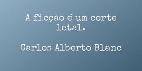A ficção é um corte letal. 

Carlos Alberto Blanc... CarlosAlbertoBlanc