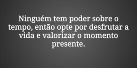 Ninguém tem poder sobre o tempo, então opte por de... Celina Missura