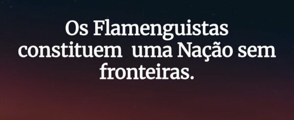Os Flamenguistas constituem uma Nação sem fronteir... CCF