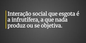 Interação social que esgota é a infrutífera, a que... Claudia Berlezi