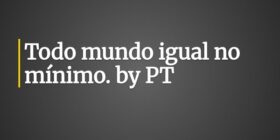 Todo mundo igual no mínimo. by PT... Claudia Berlezi