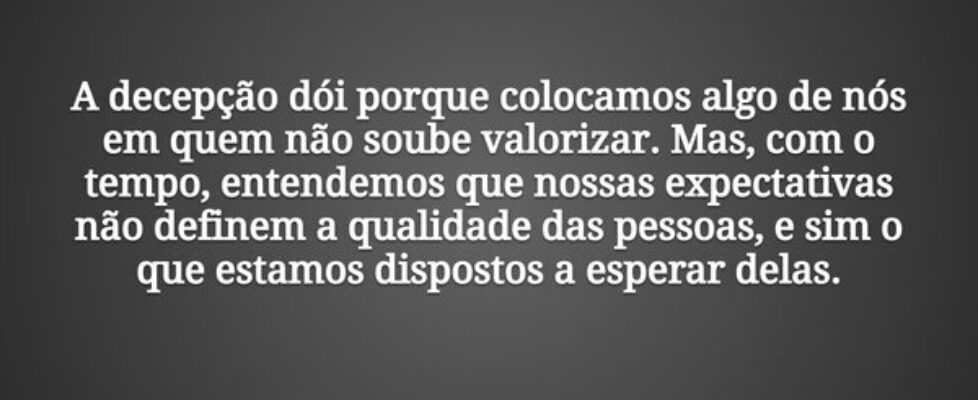 A decepção dói porque colocamos algo de nós em que... Damião Leão