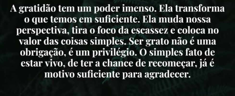 A gratidão tem um poder imenso. Ela transforma o q... Damião Leão