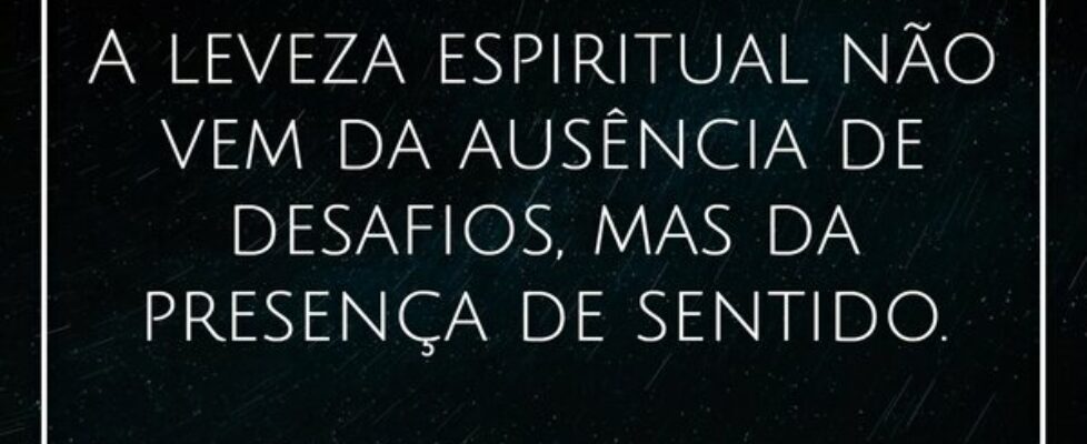 A leveza espiritual não vem da ausência de desafio... Damião Leão
