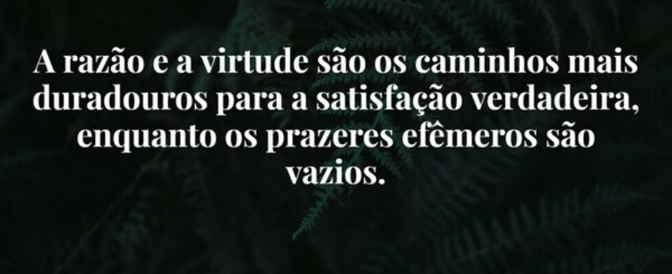 A razão e a virtude são os caminhos mais duradouro... Damião Leão