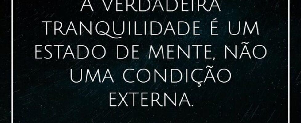 A verdadeira tranquilidade é um estado de mente, n... Damião Leão