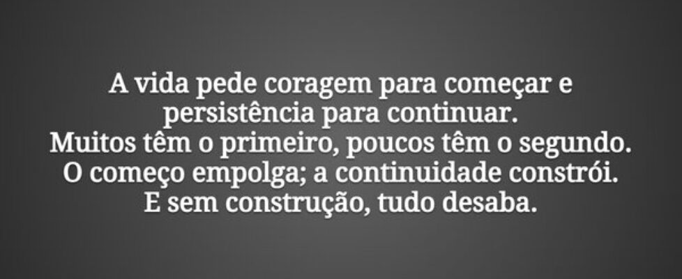 A vida pede coragem para começar e persistência pa... Damião Leão