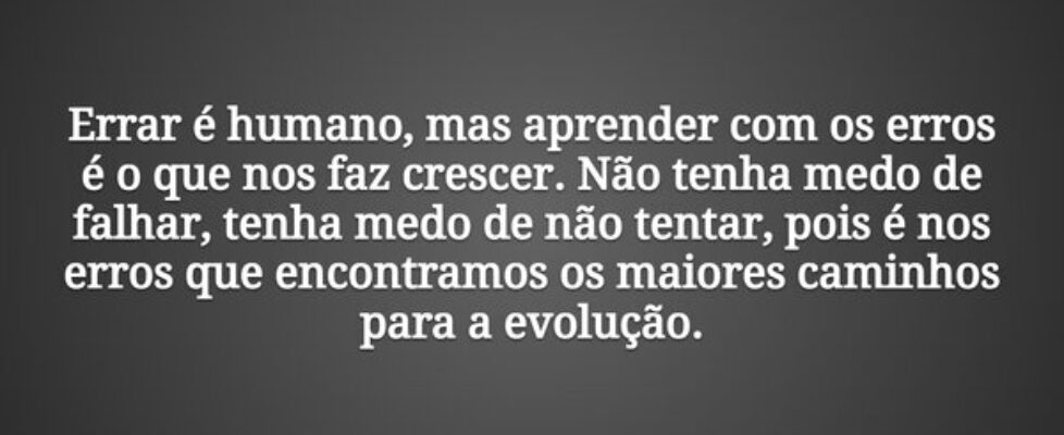Errar é humano, mas aprender com os erros é o que ... Damião Leão