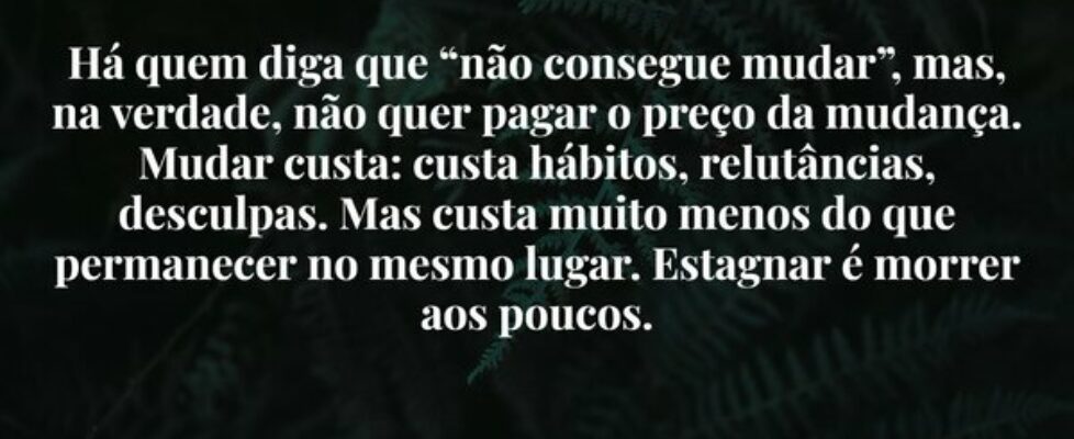 Há quem diga que “não consegue mudar”, mas, na ver... Damião Leão