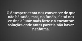 O desespero tenta nos convencer de que não há saíd... Damião Leão