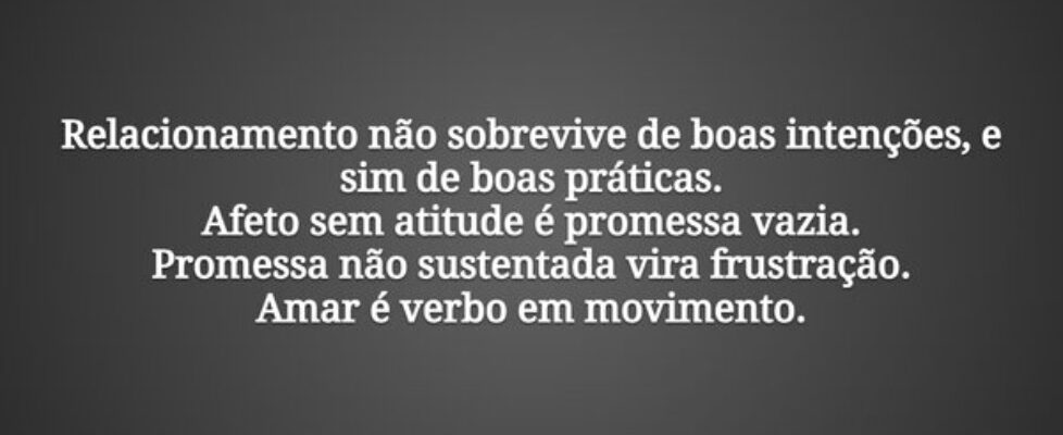 Relacionamento não sobrevive de boas intenções, e ... Damião Leão