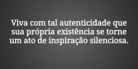 Viva com tal autenticidade que sua própria existên... Damião Leão