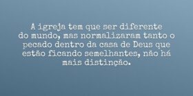 A igreja tem que ser diferente 
do mundo, mas norm... Dayanne Raissa Dutra Pires