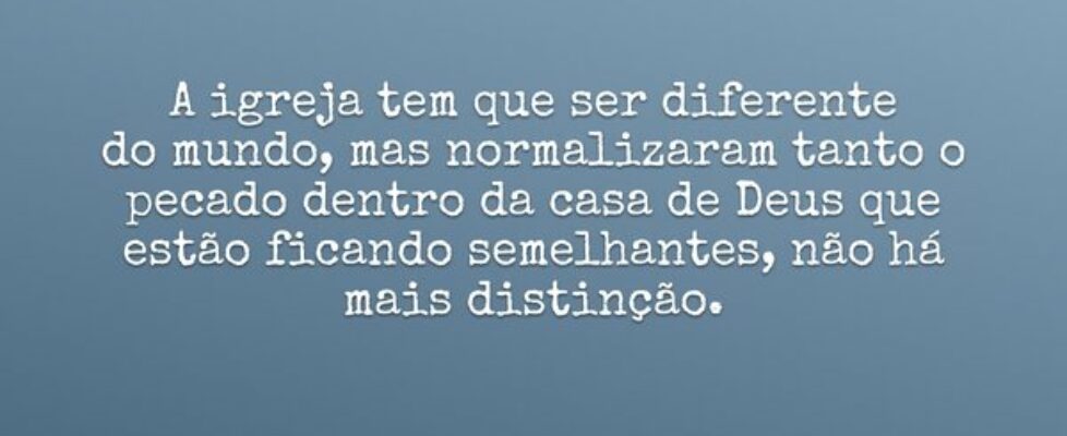 A igreja tem que ser diferente  do mundo, mas norm... Dayanne Raissa Dutra Pires