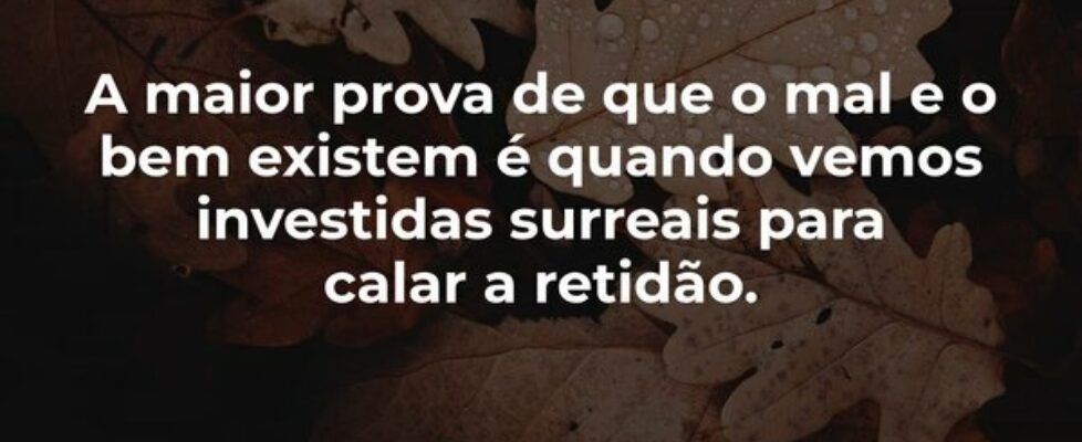 A maior prova de que o male o bem existem é quando... Dayanne Raissa Dutra Pires