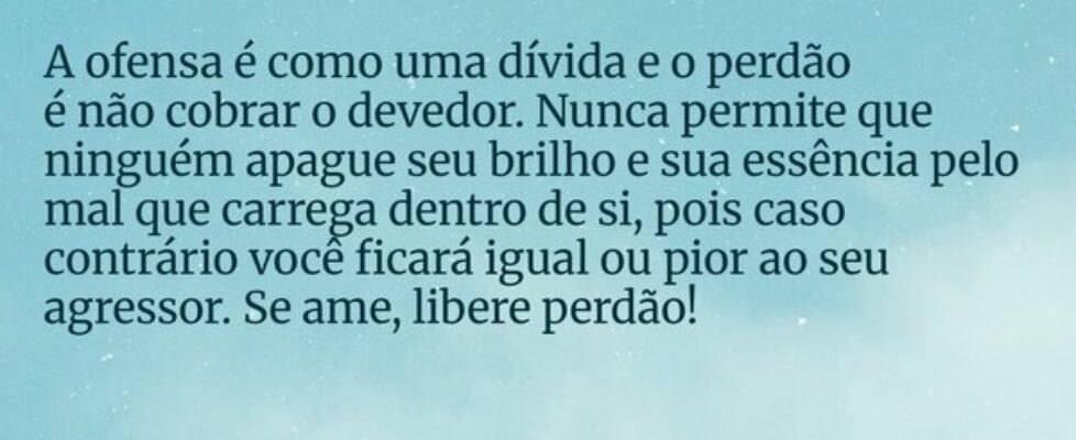 A ofensa é como uma dívida e o perdão  é não cobra... Dayanne Raissa Dutra Pires