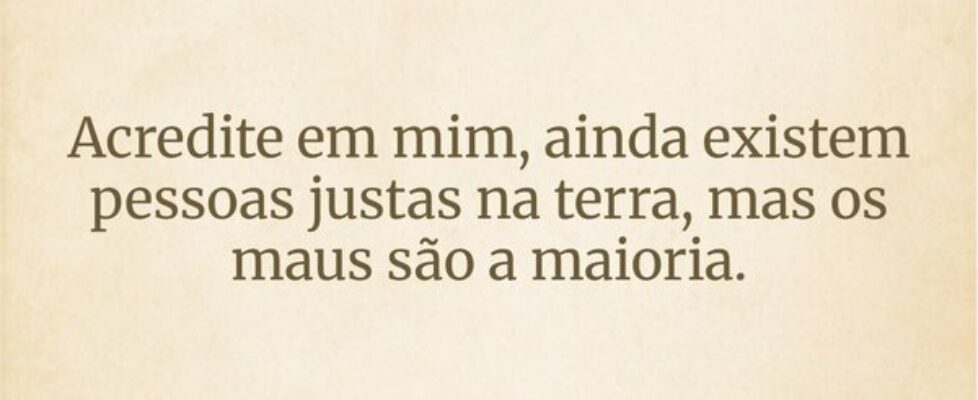Acredite em mim, ainda existem pessoas justas na t... Dayanne Raissa Dutra Pires