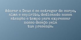 Adorar a Deus é se entregarde corpo, alma e espíri... Dayanne Raissa Dutra Pires