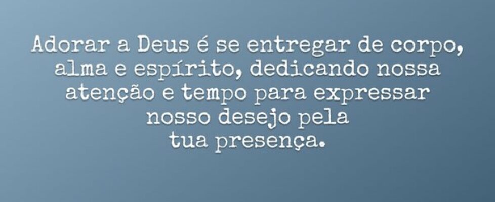 Adorar a Deus é se entregarde corpo, alma e espíri... Dayanne Raissa Dutra Pires