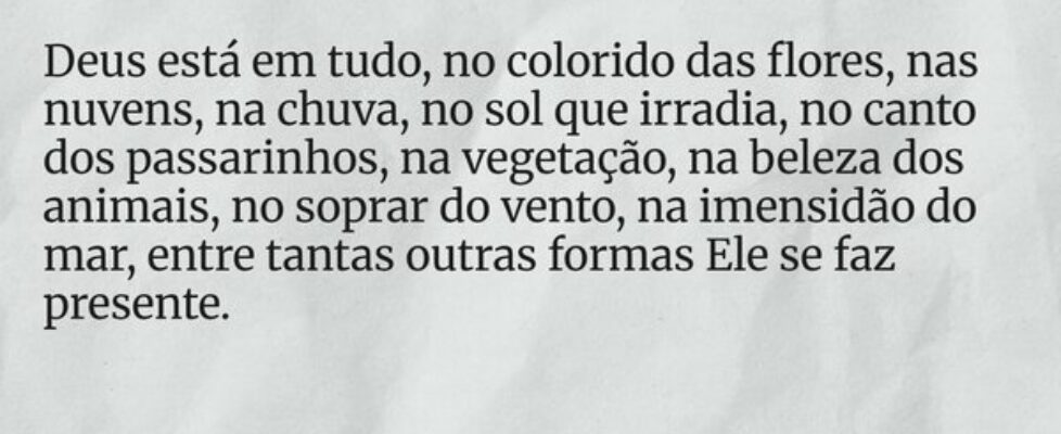 Deus está em tudo, no colorido das flores, nas nuv... Dayanne Raissa Dutra Pires