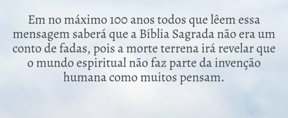 Em no máximo 100 anos todos que lêem essa mensagem... Dayanne Raissa Dutra Pires