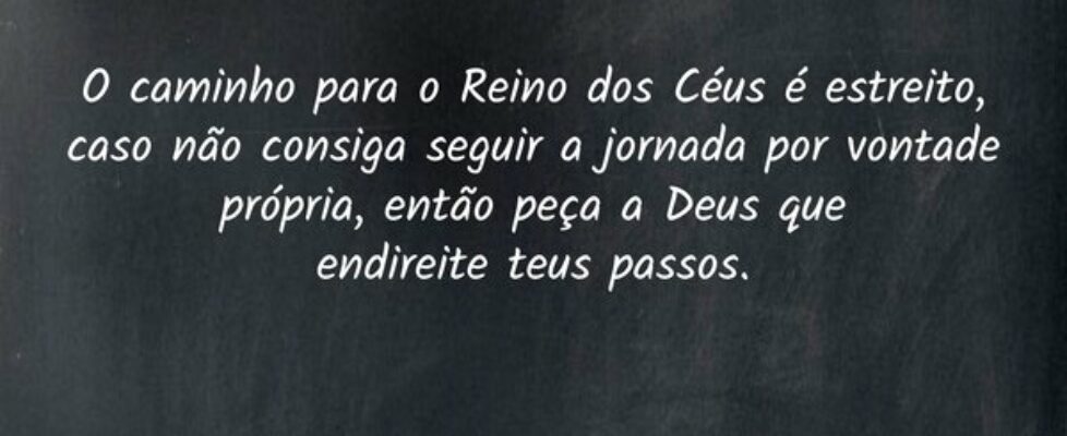 O caminho para o Reino dos Céus é estreito, caso n... Dayanne Raissa Dutra Pires