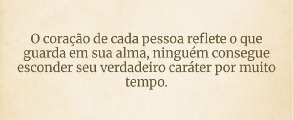O coração de cada pessoa reflete o que guarda em s... Dayanne Raissa Dutra Pires