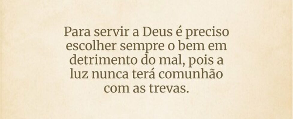 Para servir a Deus é preciso  escolher sempre o be... Dayanne Raissa Dutra Pires