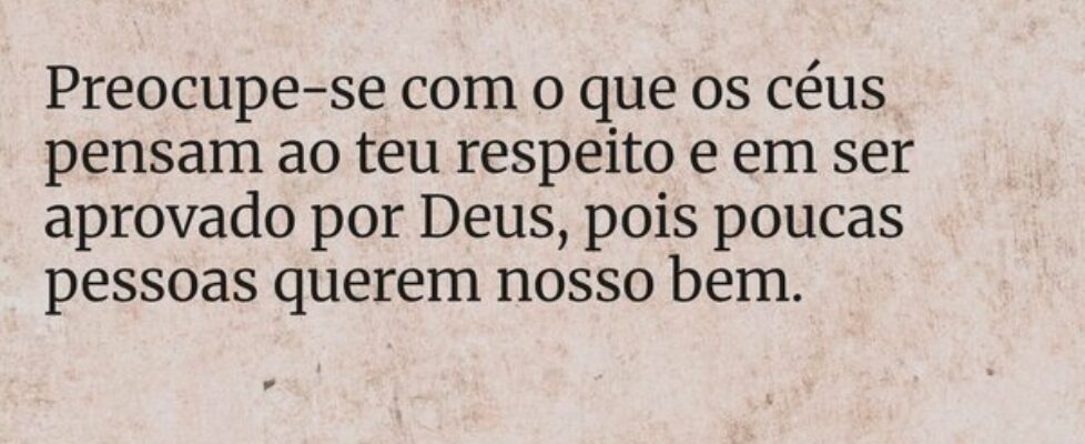 Preocupe-se com o que os céus pensam ao teu respei... Dayanne Raissa Dutra Pires