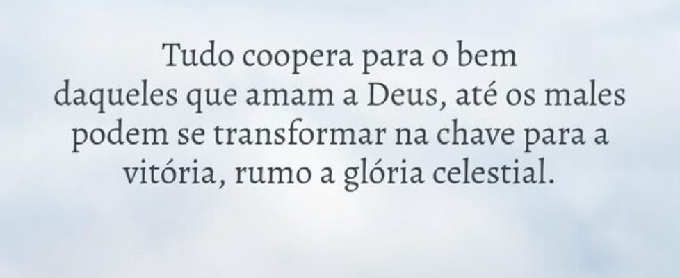 Tudo coopera para o bem daquelesque amam a Deus, a... Dayanne Raissa Dutra Pires