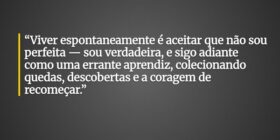 “Viver espontaneamente é aceitar que não sou perfe... Deck Cruz