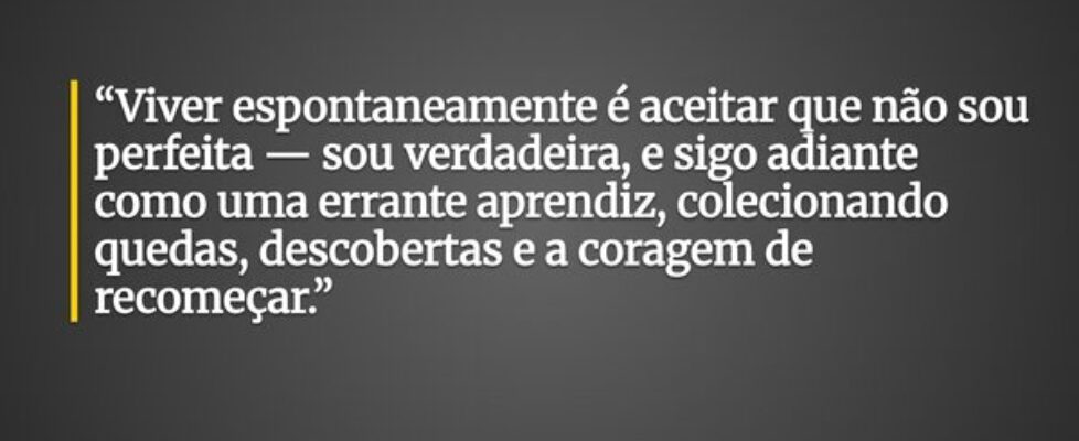 “Viver espontaneamente é aceitar que não sou perfe... Deck Cruz