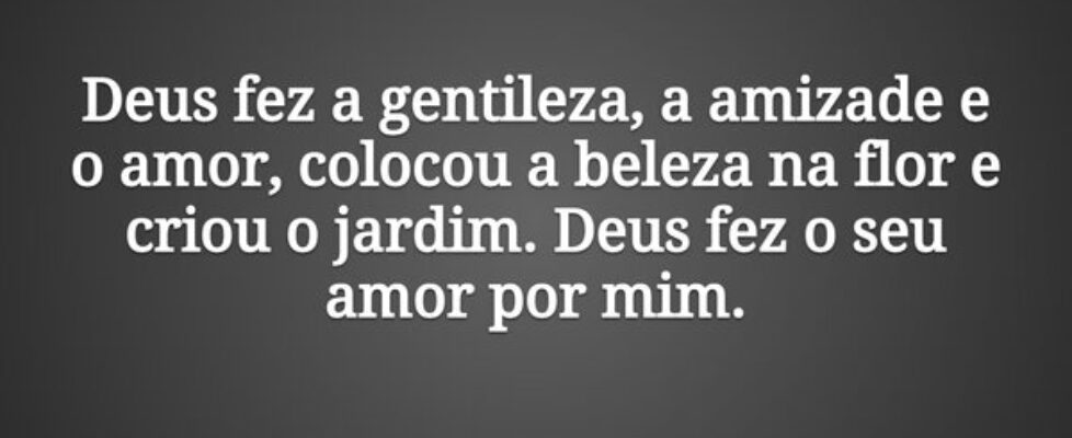 Deus fez a gentileza, a amizade e o amor, colocou ... DELSON JACINTO VIEIRA