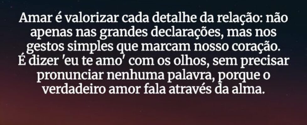 Amar é valorizar cada detalhe da relação: não apen... Dilson Kutscher
