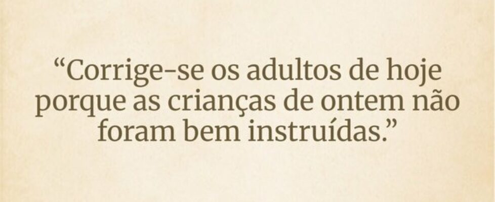 “Corrige-se os adultos de hoje porque as crianças ... Diógenes Neto