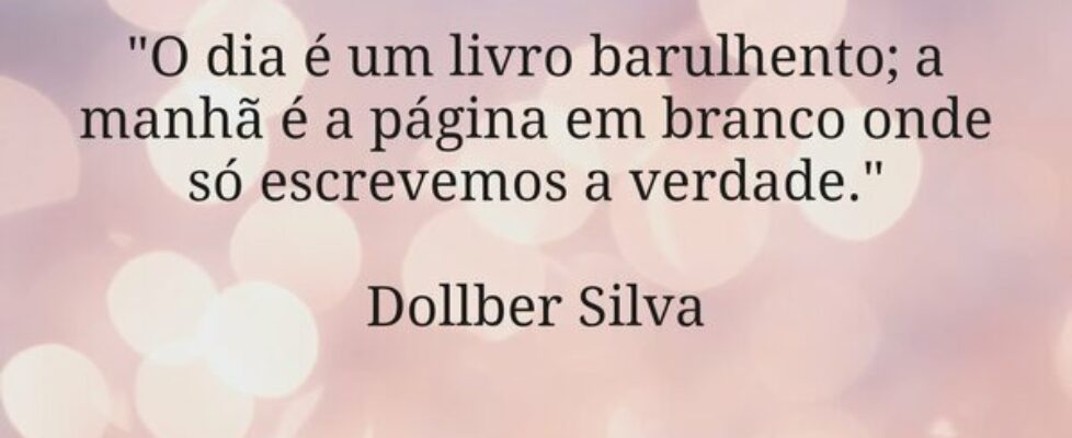 "​O dia é um livro barulhento; a manhã é a pá... Dollber Silva