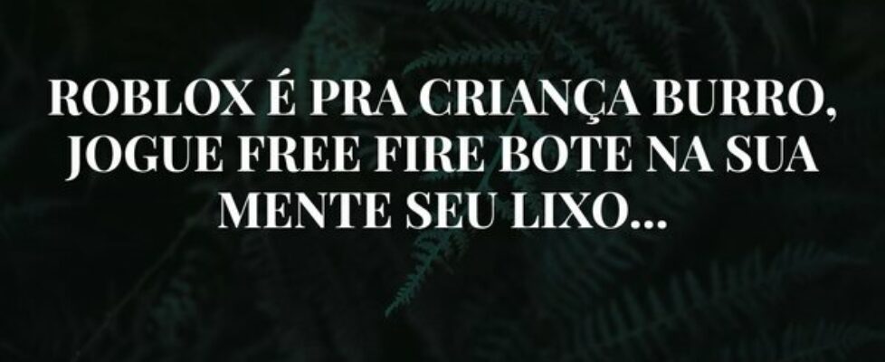 ROBLOX É PRA CRIANÇA BURRO, JOGUE FREE FIRE BOTE N... eiko_jesus
