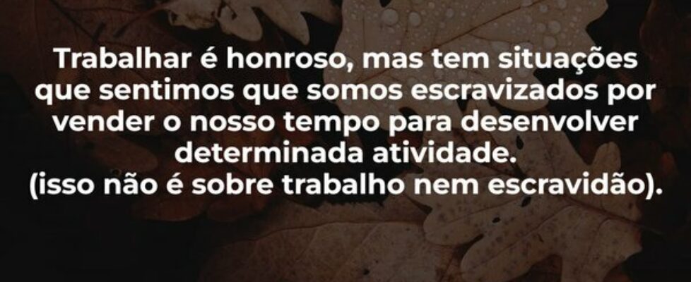 Trabalhar é honroso, mas tem situações que sentimo... EmíliaBôto